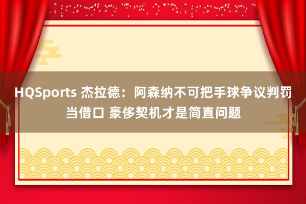 HQSports 杰拉德：阿森纳不可把手球争议判罚当借口 豪侈契机才是简直问题