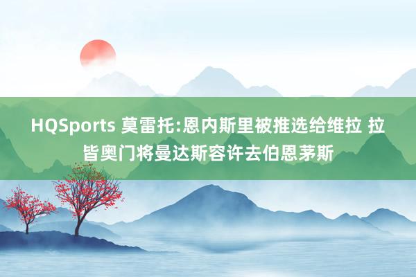 HQSports 莫雷托:恩内斯里被推选给维拉 拉皆奥门将曼达斯容许去伯恩茅斯