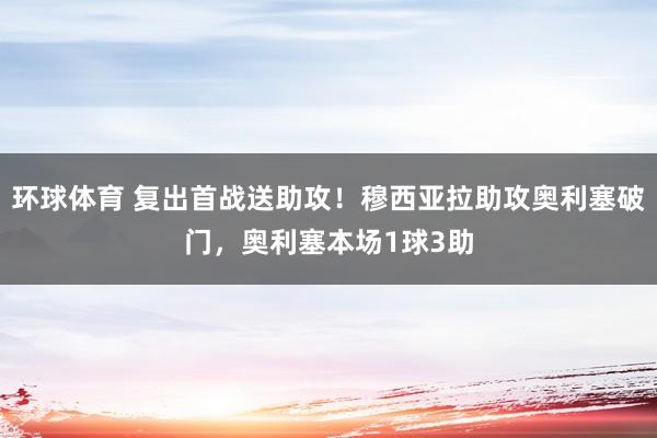 环球体育 复出首战送助攻！穆西亚拉助攻奥利塞破门，奥利塞本场1球3助