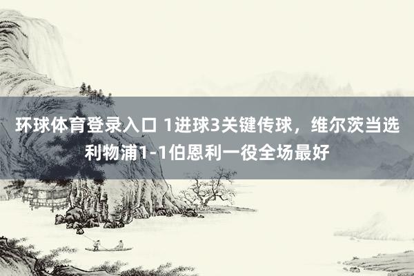 环球体育登录入口 1进球3关键传球，维尔茨当选利物浦1-1伯恩利一役全场最好