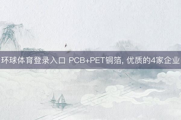 环球体育登录入口 PCB+PET铜箔, 优质的4家企业