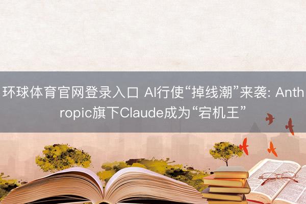 环球体育官网登录入口 AI行使“掉线潮”来袭: Anthropic旗下Claude成为“宕机王”
